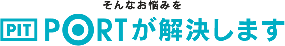 そんなお悩みを、PIT PORTが解決します